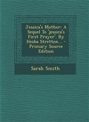 Jessica's Mother A Sequel To 'jessica's First Prayer'. By Hesba Stretton... - Primary Source Edition,1295181908,9781295181902