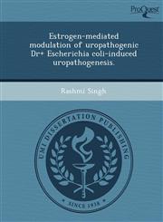 Estrogen-mediated modulation of uropathogenic Dr+ Escherichia coli-induced uropathogenesis.,1249093910,9781249093916