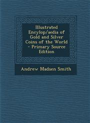 Illustrated Encylop/Aedia of Gold and Silver Coins of the World - Primary Source Edition,1293509760,9781293509760