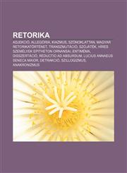 Retorika Adjekcio, Allegoria, Kiazmus, Szonoklattan, Magyar Retorikatortenet, Transzmutacio, Szojatek, Hires Szemelyek Epitheto,1232894044,9781232894049