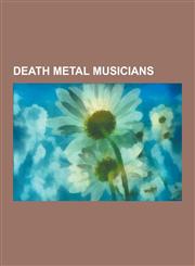 Death Metal Musicians Alex Webster, Chris Barnes, Michael Amott, Brendon Small, Adam Darski, Mikael Akerfeldt, Mick Harris, Glen Benton, Gus,1230478388,9781230478388