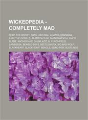 Wickedpedia - Completely mad 10 of the Worst, AUTO, Abis Mal, Agatha Hannigan, Ajax the Gorilla, Alameda Slim, Amin Damoola, Amos Slade, Anchor and Chum, Aziz, B. P. Richfield, Barbossa, Beagle Boys, Beetleworx, Big Bad Wolf, Blackheart, Blackheart Beagl,1234728230,9781234728236