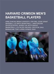 Harvard Crimson Men's Basketball Players Arne Duncan, Brian Cusworth, Cem Dinc, Eddie Grant (Baseball), Ed Smith (Basketball), James Brown (Sportscas,1156026636,9781156026632