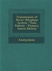 Transmission of Power Polyphase System : Tesla Patents - Primary Source Edition,1295780720,9781295780723