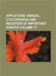 Appletons' annual cyclopaedia and register of important events Volume 17,113064233X,9781130642339