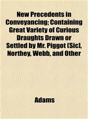 New Precedents in Conveyancing; Containing Great Variety of Curious Draughts Drawn or Settled by Mr. Piggot (Sic], Northey, Webb, and Other,1153057905,9781153057905