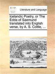 Icelandic Poetry, or The Edda of Saemund translated into English verse, by A. S. Cottle, ...,1170254578,9781170254578