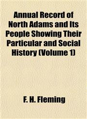 Annual Record of North Adams and Its People Showing Their Particular and Social History (Volume 1),1153278901,9781153278904
