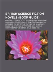 British Science Fiction Novels (Book Guide) Gulliver's Travels, a Clockwork Orange, Brave New World, 2010: Odyssey Two, the Invisible Man,1156825148,9781156825143