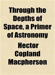 Through the Depths of Space, a Primer of Astronomy,1152068318,9781152068315