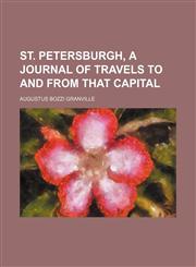 St. Petersburgh, a journal of travels to and from that capital (Volume 1),1458851729,9781458851727