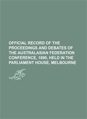Official record of the proceedings and debates of the Australasian Federation Conference, 1890, held in the Parliament House, Melbourne,1151092320,9781151092328