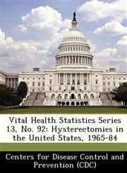Vital Health Statistics Series 13, No. 92 Hysterectomies in the United States, 1965-84,1249384028,9781249384021