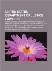 United States Department of Justice lawyers Fred Thompson, John Roberts, Patrick Fitzgerald, Kathleen Kennedy Townsend, J. William Fulbright,1155294505,9781155294506