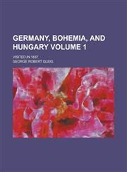 Germany, Bohemia, and Hungary; Visited in 1837 Volume 1,1234308592,9781234308599