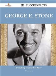 George E. Stone 65 Success Facts - Everything You Need to Know about George E. Stone,148855904X,9781488559044