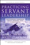 Practicing Servant-Leadership Succeeding Through Trust, Bravery, and Forgiveness,0787974552,9780787974558