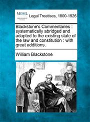Blackstone's Commentaries systematically abridged and adapted to the existing state of the law and constitution : with great additions.,1240190913,9781240190911