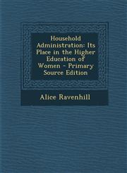 Household Administration Its Place in the Higher Education of Women - Primary Source Edition,1295129752,9781295129751