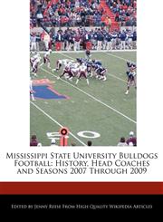 Mississippi State University Bulldogs Football History, Head Coaches and Seasons 2007 Through 2009,1171164815,9781171164814
