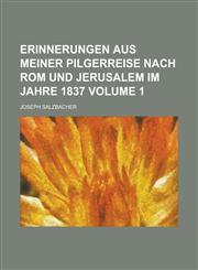 Erinnerungen aus meiner Pilgerreise nach Rom und Jerusalem im Jahre 1837 Volume 1,1236915054,9781236915054