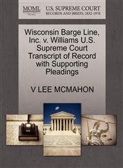 Wisconsin Barge Line, Inc. v. Williams U.S. Supreme Court Transcript of Record with Supporting Pleadings,1270513540,9781270513544