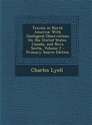 Travels in North America With Geological Observations On the United States, Canada, and Nova Scotia, Volume 2 - Primary Source Edition,1294268945,9781294268949