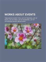 Works about events Timelines by event type, List of treaties, List of riots, List of fires, List of invasions, List of withdrawn drugs,1234600854,9781234600853