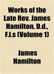 Works of the Late Rev. James Hamilton, D.d., F.l.s (Volume 1),1152492233,9781152492233