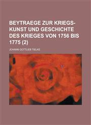 Beytraege Zur Kriegs-Kunst Und Geschichte Des Krieges Von 1756 Bis 1775 Volume 2,1234868784,9781234868789