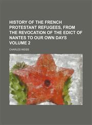 History of the French Protestant refugees, from the revocation of the edict of Nantes to our own days Volume 2,1150827777,9781150827778
