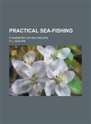 Practical Sea-Fishing; A Handbook for Sea Anglers,1232032751,9781232032755