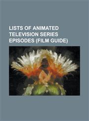 Lists of Animated Television Series Episodes (Film Guide) List of Science Ninja Team Gatchaman Episodes, List of Gatchaman II Episodes, List of Trans,1230645020,9781230645025