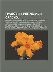 Gradovi u Republici SrpskoJ Mrkonjić Grad, Banja Luka, Zvornik, Pale, Prnjavor, Trebinje, Višegrad, Derventa, DoboJ, Istočno SaraJevo, Brod,1233995383,9781233995387