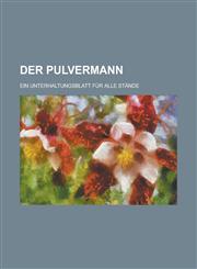 Der Pulvermann; Ein Unterhaltungsblatt Fur Alle Stande,123450460X,9781234504601