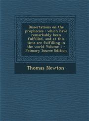 Dissertations on the Prophecies Which Have Remarkably Been Fulfilled, and at This Time Are Fulfilling in the World Volume 1 - Primary Source Edition,1287843840,9781287843849