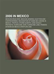 2006 in Mexico Mexican Drug War, Mexican general election 2006 controversies, Recognition of same-sex unions in Mexico, Tropical Storm Alberto,1157678297,9781157678298