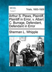 Arthur S. Plews, Plaintiff, Plaintiff in Error, v. Albert C. Burrage, Defendant, Defendant in Error,1275067263,9781275067264