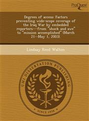 Degrees of access Factors preventing wide-scope coverage of the Iraq War by embedded reporters---from "shock and awe" to "mission accomplished" (March 21--May 1, 2003).,1248967968,9781248967966