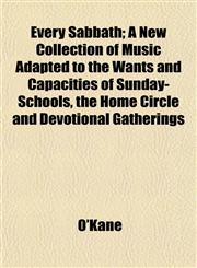 Every Sabbath; A New Collection of Music Adapted to the Wants and Capacities of Sunday-Schools, the Home Circle and Devotional Gatherings,1152901117,9781152901117