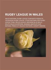 Rugby league in Wales Wales national rugby league team match results, Crusaders Rugby League, Other Nationalities rugby league team, Welsh League, Bridgend Blue Bulls, South Wales Scorpions, Skanska Amateur Four Nations,115659250X,9781156592502