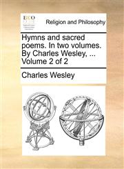 Hymns and sacred poems. In two volumes. By Charles Wesley, ...  Volume 2 of 2,1170517110,9781170517116