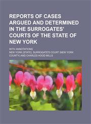 Reports of cases argued and determined in the Surrogates' courts of the state of New York Volume 15; with annotations,1150241446,9781150241444