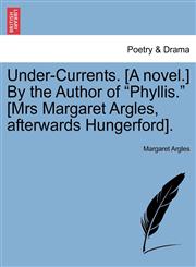 Under-Currents. [A novel.] By the Author of "Phyllis." [Mrs Margaret Argles, afterwards Hungerford].,1241494762,9781241494766