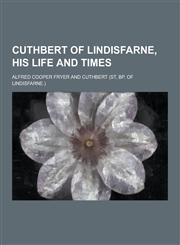 Cuthbert of Lindisfarne, His Life and Times,1230200207,9781230200200