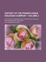 History of the Pennsylvania Railroad Company (Volume 2); With Plan of Organization, Portraits of Officials and Biographical Sketches,1154226778,9781154226775