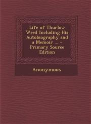 Life of Thurlow Weed Including His Autobiography and a Memoir ... - Primary Source Edition,1287925308,9781287925309