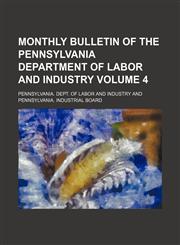 Monthly bulletin of the Pennsylvania Department of Labor and Industry Volume 4,1154085244,9781154085242
