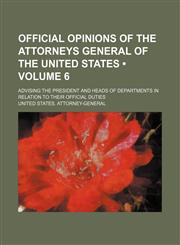 Official opinions of the Attorneys General of the United States (Volume 6); advising the President and heads of departments in relation to their official duties,1154324958,9781154324952