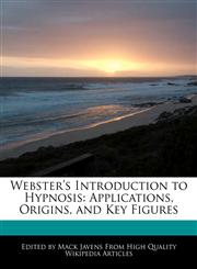 Webster's Introduction to Hypnosis Applications, Origins, and Key Figures,1241725578,9781241725570